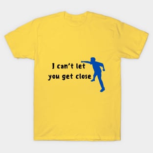 I Can't Let You Get Close T-Shirt